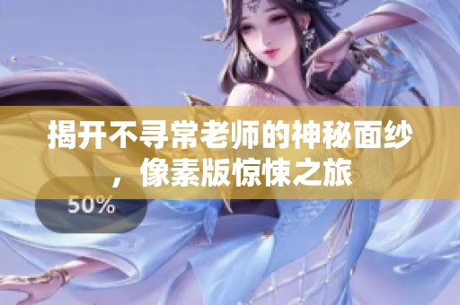 揭开不寻常老师的神秘面纱，像素版惊悚之旅