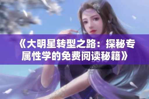 《大明星转型之路：探秘专属性学的免费阅读秘籍》