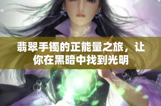 翡翠手镯的正能量之旅，让你在黑暗中找到光明