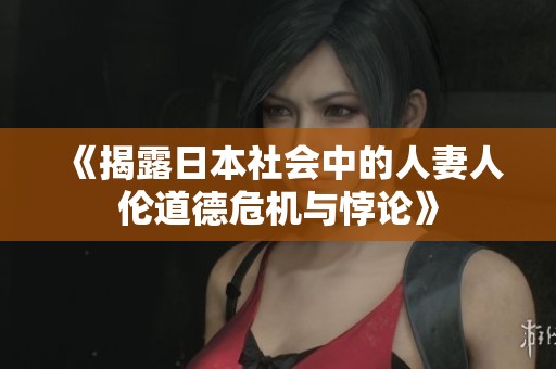 《揭露日本社会中的人妻人伦道德危机与悖论》
