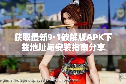 获取最新9·1破解版APK下载地址与安装指南分享