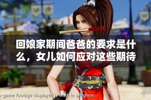 回娘家期间爸爸的要求是什么，女儿如何应对这些期待