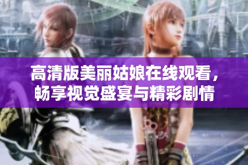 高清版美丽姑娘在线观看，畅享视觉盛宴与精彩剧情