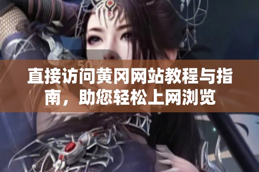 直接访问黄冈网站教程与指南，助您轻松上网浏览