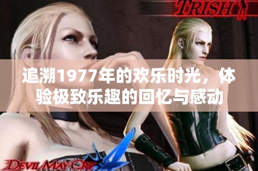 追溯1977年的欢乐时光，体验极致乐趣的回忆与感动