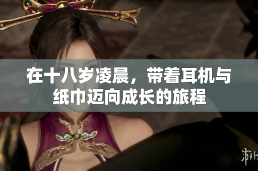在十八岁凌晨，带着耳机与纸巾迈向成长的旅程