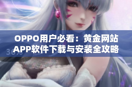 OPPO用户必看：黄金网站APP软件下载与安装全攻略