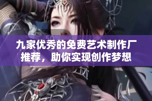 九家优秀的免费艺术制作厂推荐，助你实现创作梦想