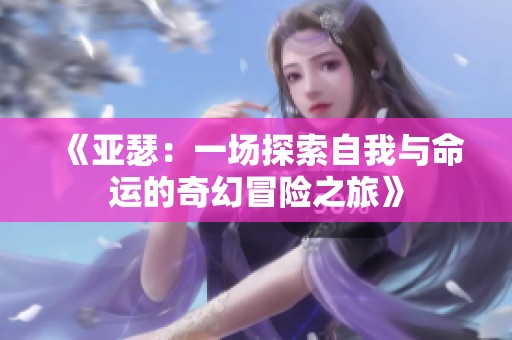 《亚瑟：一场探索自我与命运的奇幻冒险之旅》
