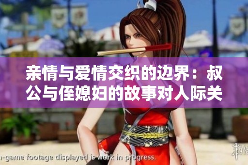 亲情与爱情交织的边界：叔公与侄媳妇的故事对人际关系的启示