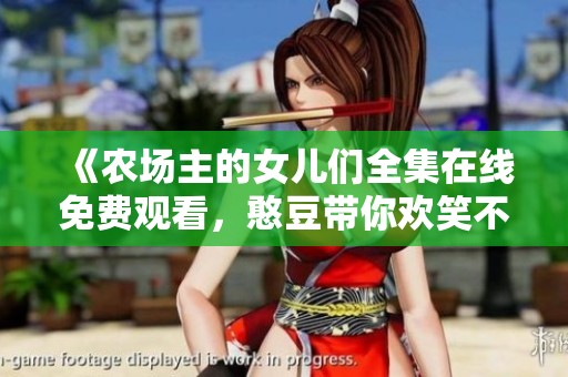《农场主的女儿们全集在线免费观看，憨豆带你欢笑不断》