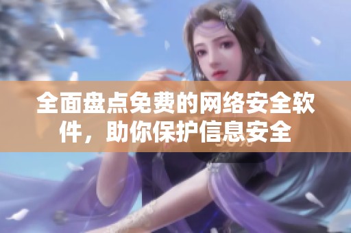 全面盘点免费的网络安全软件，助你保护信息安全
