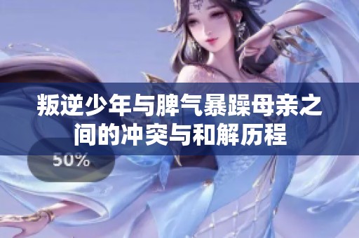 叛逆少年与脾气暴躁母亲之间的冲突与和解历程