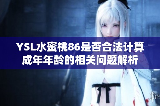YSL水蜜桃86是否合法计算成年年龄的相关问题解析