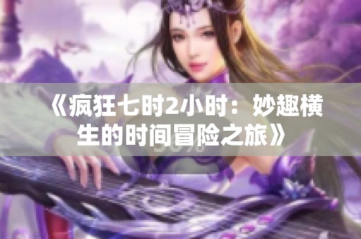 《疯狂七时2小时：妙趣横生的时间冒险之旅》