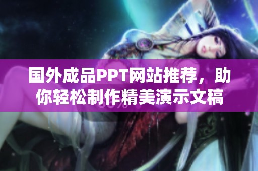 国外成品PPT网站推荐，助你轻松制作精美演示文稿