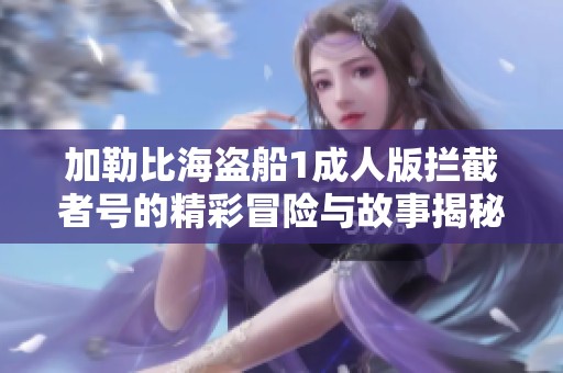 加勒比海盗船1成人版拦截者号的精彩冒险与故事揭秘
