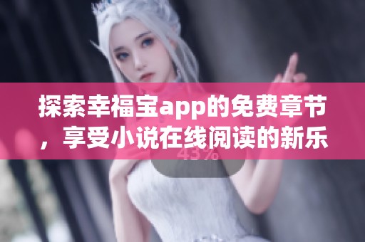 探索幸福宝app的免费章节，享受小说在线阅读的新乐趣