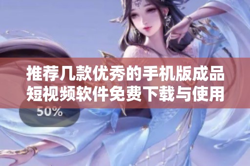 推荐几款优秀的手机版成品短视频软件免费下载与使用指南