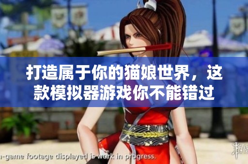 打造属于你的猫娘世界，这款模拟器游戏你不能错过