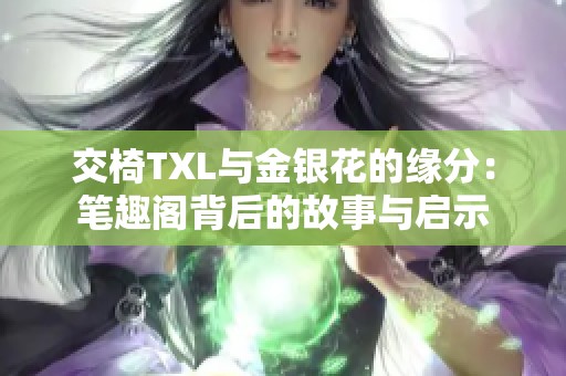 交椅TXL与金银花的缘分：笔趣阁背后的故事与启示