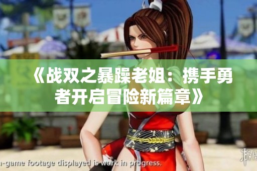 《战双之暴躁老姐：携手勇者开启冒险新篇章》
