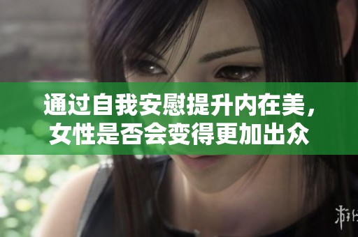 通过自我安慰提升内在美，女性是否会变得更加出众