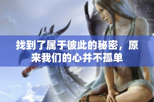 找到了属于彼此的秘密，原来我们的心并不孤单