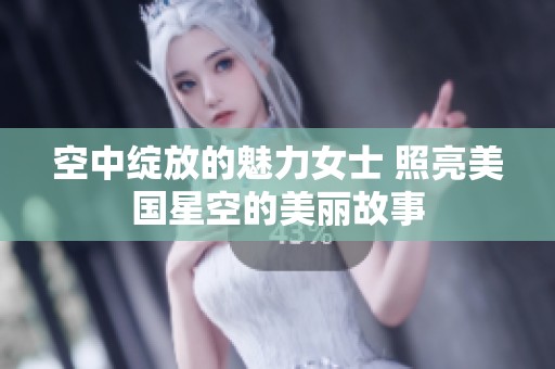 空中绽放的魅力女士 照亮美国星空的美丽故事