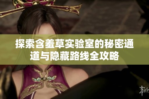 探索含羞草实验室的秘密通道与隐藏路线全攻略