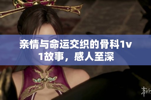 亲情与命运交织的骨科1v1故事，感人至深