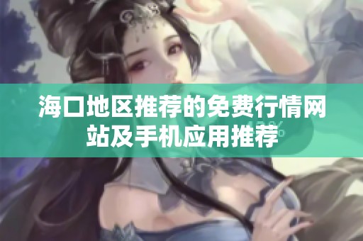 海口地区推荐的免费行情网站及手机应用推荐