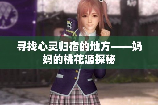 寻找心灵归宿的地方——妈妈的桃花源探秘