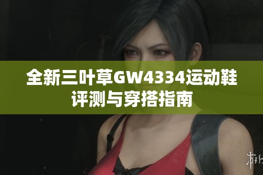 全新三叶草GW4334运动鞋评测与穿搭指南