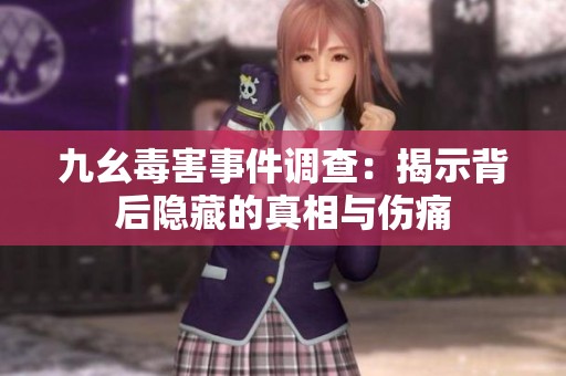 九幺毒害事件调查：揭示背后隐藏的真相与伤痛