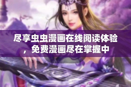 尽享虫虫漫画在线阅读体验，免费漫画尽在掌握中