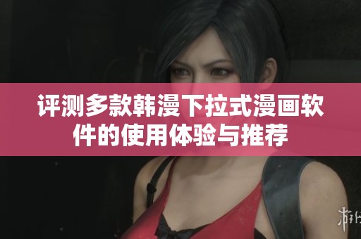 评测多款韩漫下拉式漫画软件的使用体验与推荐