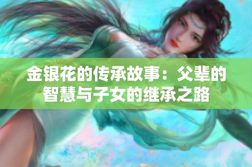金银花的传承故事：父辈的智慧与子女的继承之路
