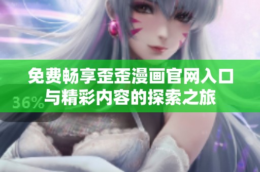 免费畅享歪歪漫画官网入口与精彩内容的探索之旅