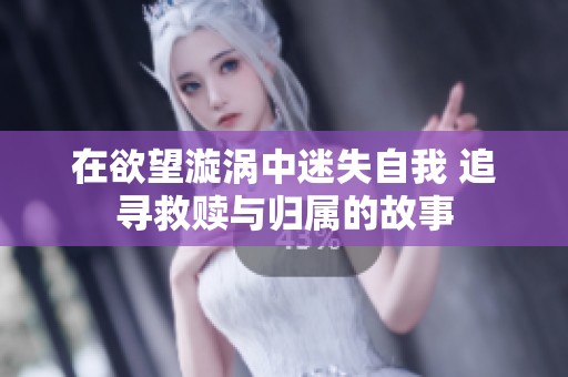 在欲望漩涡中迷失自我 追寻救赎与归属的故事