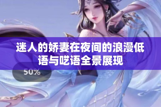 迷人的娇妻在夜间的浪漫低语与呓语全景展现