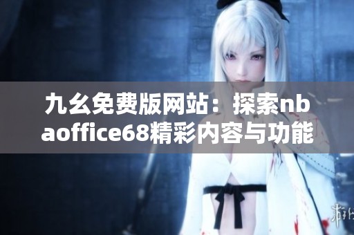 九幺免费版网站：探索nbaoffice68精彩内容与功能介绍