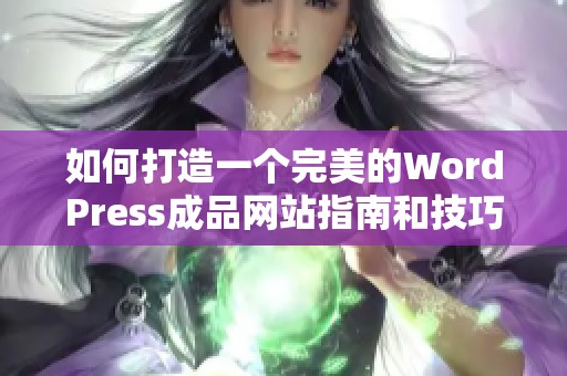 如何打造一个完美的WordPress成品网站指南和技巧分享