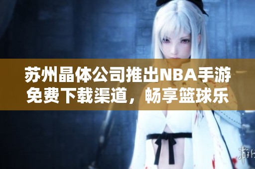 苏州晶体公司推出NBA手游免费下载渠道，畅享篮球乐趣