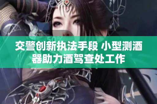 交警创新执法手段 小型测酒器助力酒驾查处工作