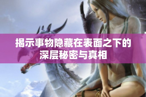 揭示事物隐藏在表面之下的深层秘密与真相