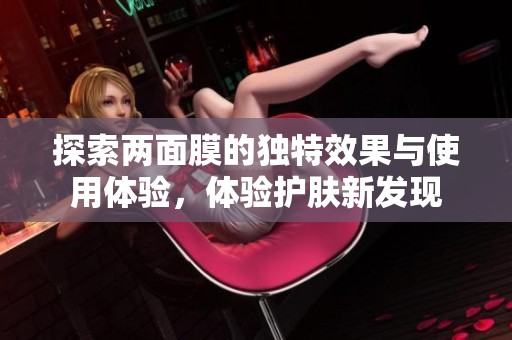探索两面膜的独特效果与使用体验，体验护肤新发现