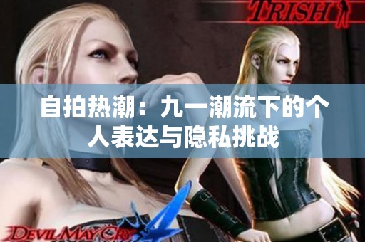 自拍热潮：九一潮流下的个人表达与隐私挑战