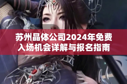 苏州晶体公司2024年免费入场机会详解与报名指南