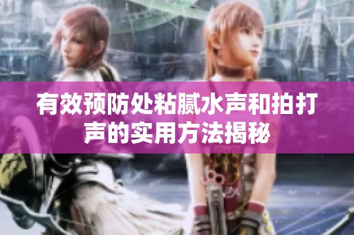 有效预防处粘腻水声和拍打声的实用方法揭秘